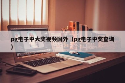 pg电子中大奖视频国外（pg电子中奖查询）