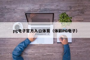pg电子官方入口体育（体彩PG电子）